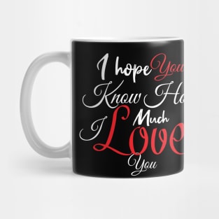 I hope You Know How Much I LOVE You :Happy Valentines Day Mug